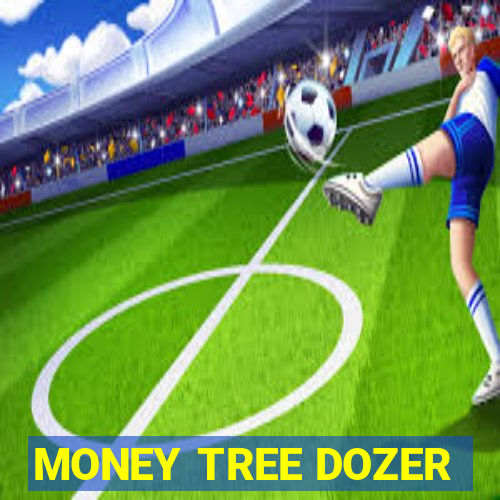 MONEY TREE DOZER